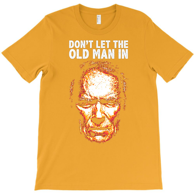 Don't Let The Old Man In T-Shirt by yaelimargidd | Artistshot