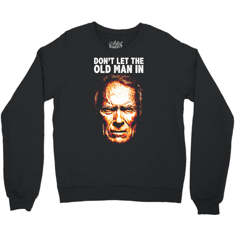 Don't Let The Old Man In Crewneck Sweatshirt by yaelimargidd | Artistshot