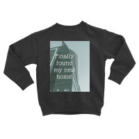 Finally Found My New Home! Toddler Sweatshirt | Artistshot