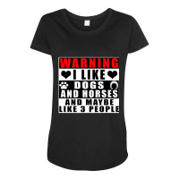 Hot Trend Warning I Like Dogs And Horses And Maybe Like 3 People Maternity Scoop Neck T-shirt | Artistshot