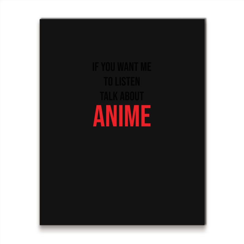 If You Want Me To Listen Talk About Anime Metal Print Vertical | Artistshot