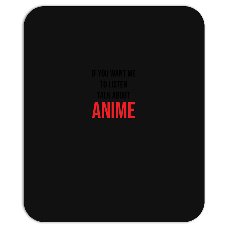 If You Want Me To Listen Talk About Anime Mousepad | Artistshot