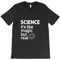 Science It's Like Magic, But Real T-shirt | Artistshot