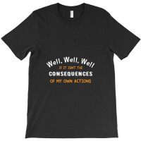 Well Funny Actions Humor Hilarious Consequences T-shirt | Artistshot