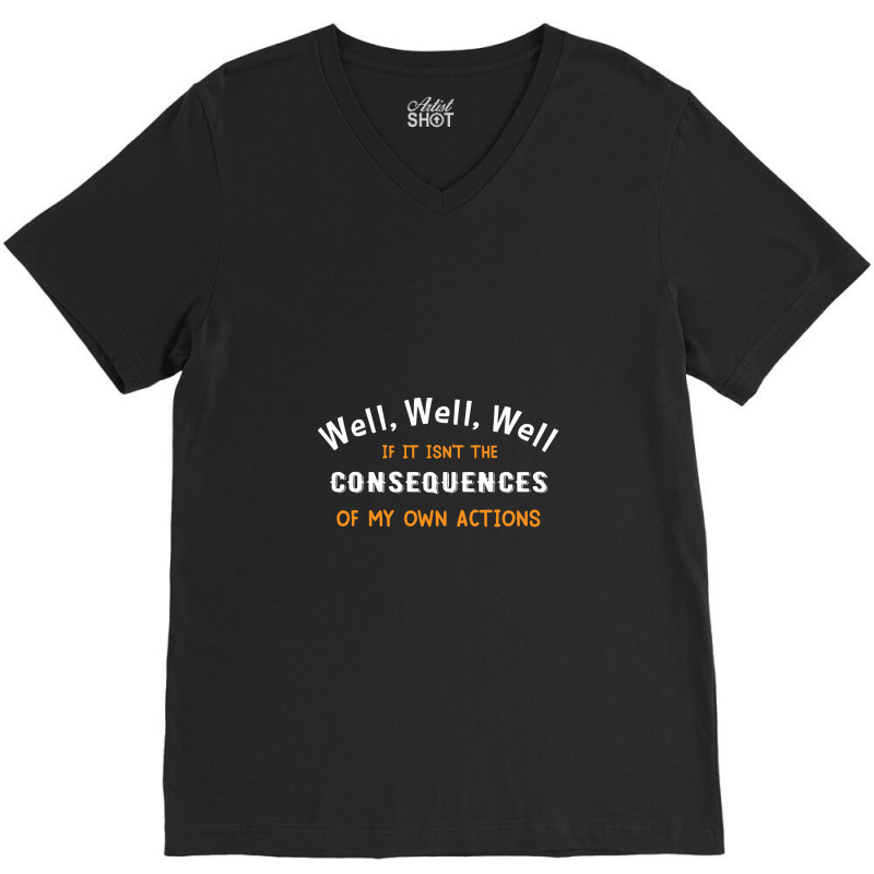 Well Funny Actions Humor Hilarious Consequences V-neck Tee | Artistshot