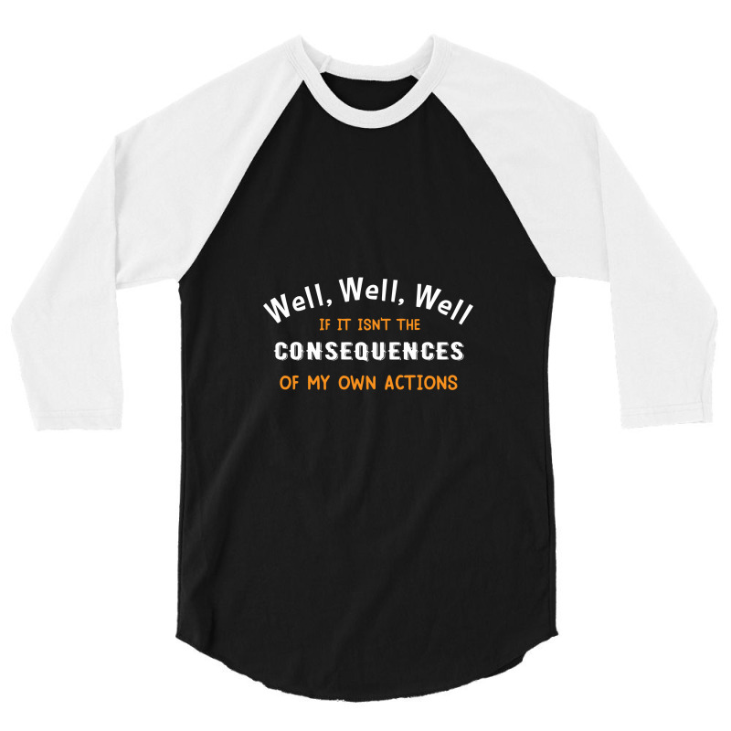 Well Funny Actions Humor Hilarious Consequences 3/4 Sleeve Shirt | Artistshot