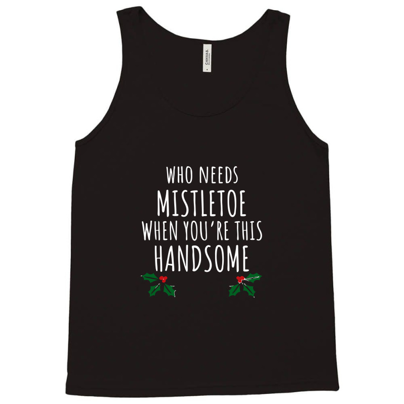 Who Needs Mistletoe When You're This Handsome Tank Top | Artistshot