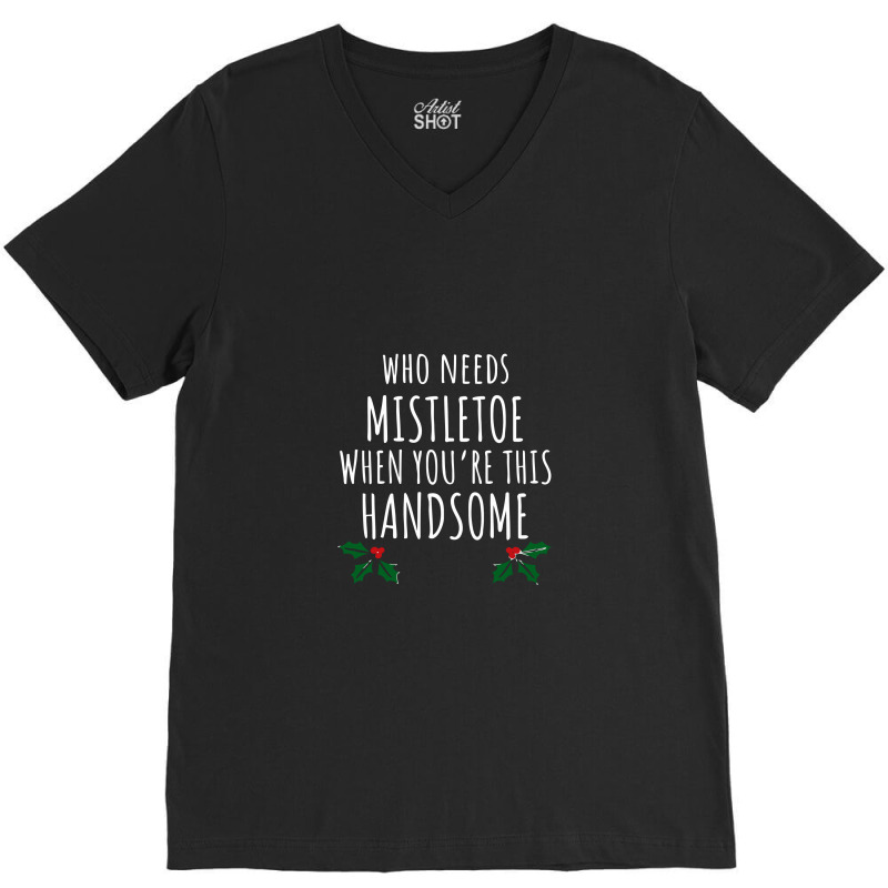 Who Needs Mistletoe When You're This Handsome V-neck Tee | Artistshot