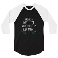 Who Needs Mistletoe When You're This Handsome 3/4 Sleeve Shirt | Artistshot