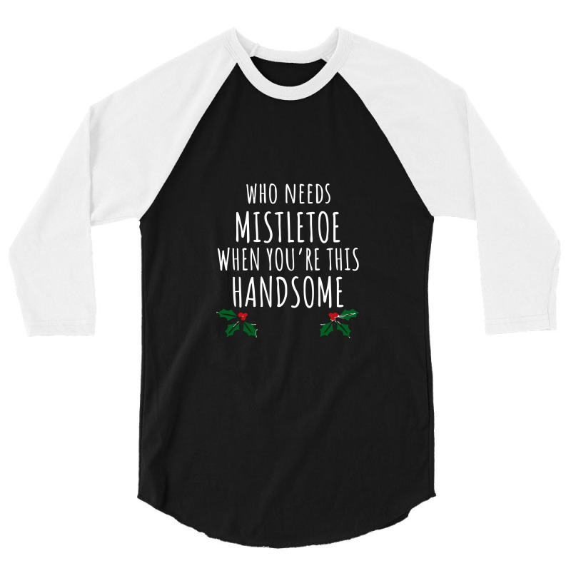 Who Needs Mistletoe When You're This Handsome 3/4 Sleeve Shirt | Artistshot