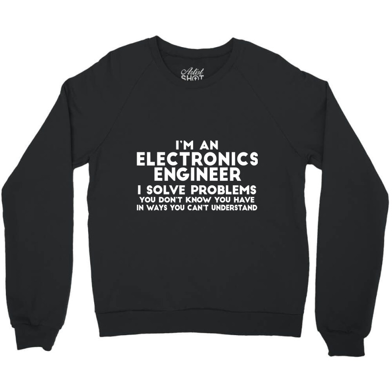 Engineer Funny Gift  Electronics Engineer I Solve Problems Crewneck Sweatshirt by casaniuy89 | Artistshot