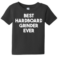 Best Hardboard Grinder Ever T Shirt Baby Tee | Artistshot