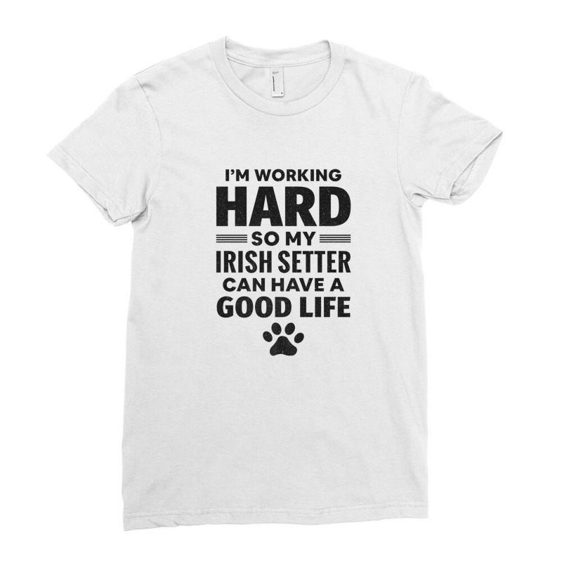 I'm Working Hard So My Irish Setter Dog Breed Ladies Fitted T-Shirt by hyskovoyc | Artistshot