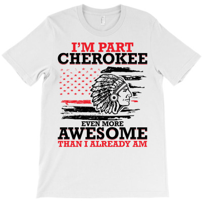 I'm Part Cherokee Even More Awesome Than I Already Am For Light T-shirt Designed By Neset