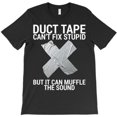 Duct Tape Can't Fix Stupid But It Can Muffle The Sound For Dark T-shirt Designed By Neset