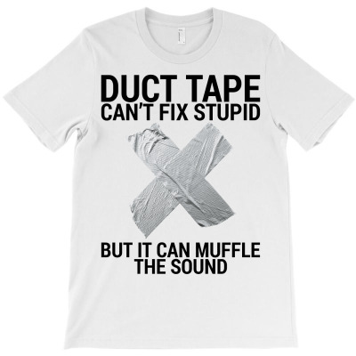 Duct Tape Can't Fix Stupid But It Can Muffle The Sound For Light T-shirt Designed By Neset