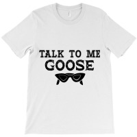 Talk To Me Goose T-shirt | Artistshot