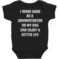 I Worked Hard As A Administrator For My Dogs Lifestyle T Shirt Baby Bodysuit | Artistshot