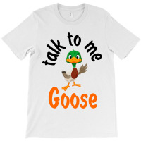 Talk To Me Goose (1) T-shirt | Artistshot