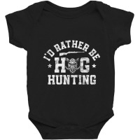 Trending I'd Rather Be Hog Hunting Hunting Season Hunter Baby Bodysuit | Artistshot