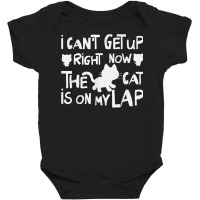 I Can’t Get Up Right Now The Cat Is On My Lap Cat Lovers T Shirt Baby Bodysuit | Artistshot