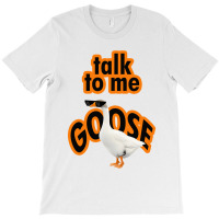 Talk To Me Goose Design T-shirt | Artistshot