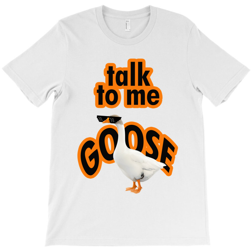 Talk To Me Goose Design T-shirt | Artistshot