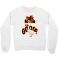 Talk To Me Goose Design Crewneck Sweatshirt | Artistshot