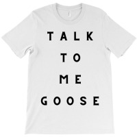 Talkk To Me Goose T-shirt | Artistshot