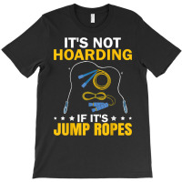 It's Not Hoarding If Jump Ropes Funny Jumping Rope Skipping T Shirt T-shirt | Artistshot