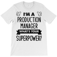 I'm A Production Manager What's Your Superpower T Shirt T-shirt | Artistshot