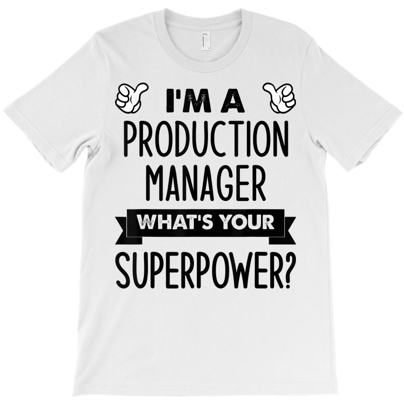 I'm A Production Manager What's Your Superpower T Shirt T-shirt | Artistshot