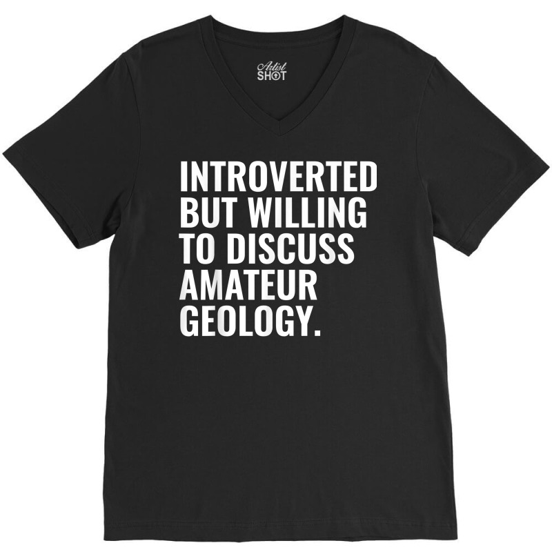 Introverted But Willing To Discuss Amateur Geology Funny T Shirt V-Neck Tee by calvinittgos | Artistshot