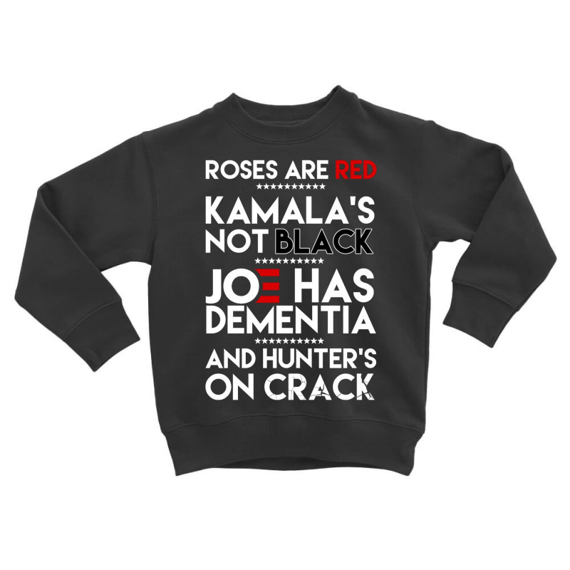 Roses Are Red Kamala's Not Black Joe Has Dementia And Hunters On Crack Toddler Sweatshirt | Artistshot