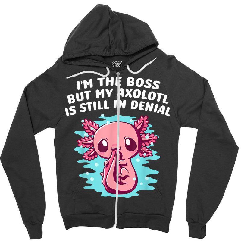 Im Boss But My Axolotl Is In Denial Funny Salamander Humor T Shirt Zipper Hoodie by kayleeantb2tp | Artistshot