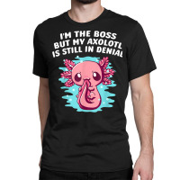 Im Boss But My Axolotl Is In Denial Funny Salamander Humor T Shirt Classic T-shirt | Artistshot