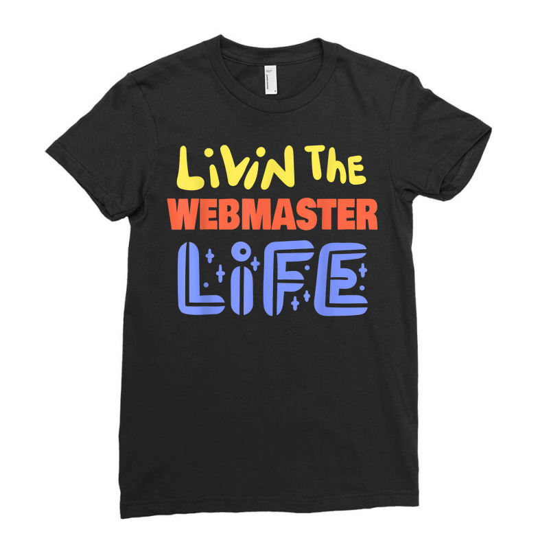 Livin The Webmaster Life Funny Webmaster Saying T Shirt Ladies Fitted T-shirt | Artistshot