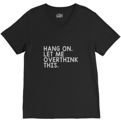 Hang On Let Me Overthink This Classic V-neck Tee Designed By Isna2