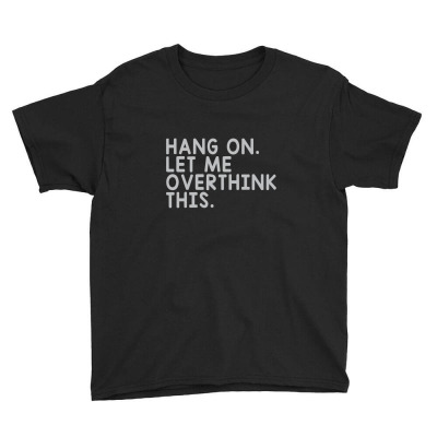 Hang On Let Me Overthink This Classic Youth Tee Designed By Isna2
