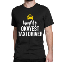 Worlds Okayest Taxi Driver Cab Driving Gift Funny Taxi Driver Classic T-shirt | Artistshot