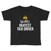 Worlds Okayest Taxi Driver Cab Driving Gift Funny Taxi Driver Toddler T-shirt | Artistshot