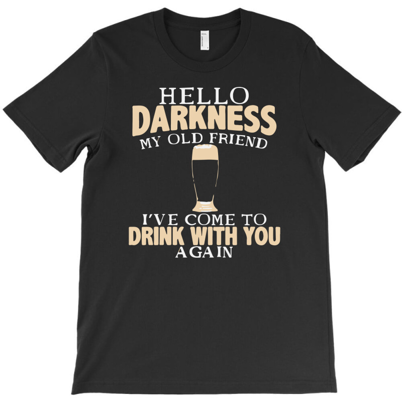 Hello Darkness My Old Friend I've Come To Drink You Again T-shirt | Artistshot