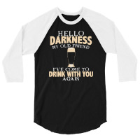 Hello Darkness My Old Friend I've Come To Drink You Again 3/4 Sleeve Shirt | Artistshot