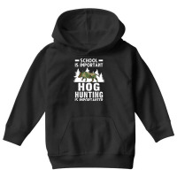 Hot Trend School Is Important Hog Hunting Is Importanter Hunting Hog Youth Hoodie | Artistshot