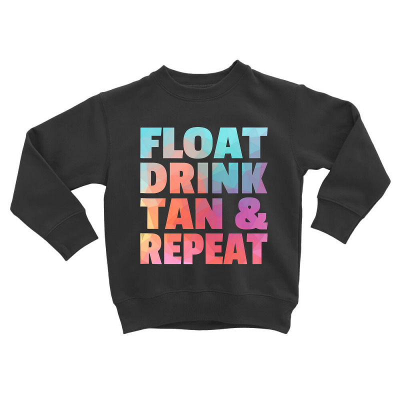 Float Drink Tan   Repeat Summer Beach Swimming Pool Vacation Toddler Sweatshirt | Artistshot