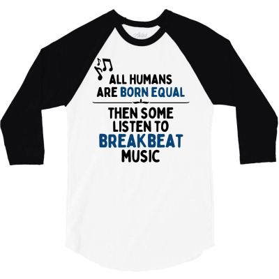 All Born Equal Then Some Listen To Breakbeat Music 3/4 Sleeve Shirt Designed By Faart