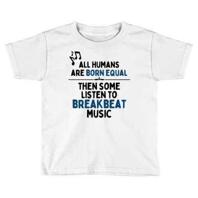 All Born Equal Then Some Listen To Breakbeat Music Toddler T-shirt Designed By Faart