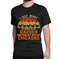 Chicken Chick I Just Want To Work In My Garden And Hang Out Chicken 15 Classic T-shirt | Artistshot