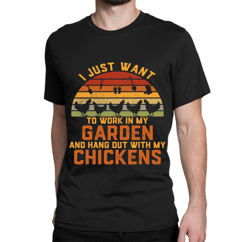 Chicken Chick I Just Want To Work In My Garden And Hang Out Chicken 15 Classic T-shirt by AURRADILLARD | Artistshot