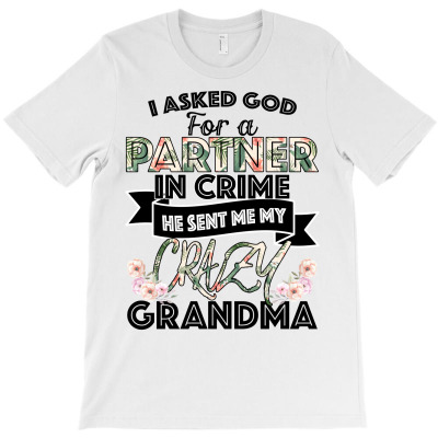 I Asked God For A Partner In Crime He Sent Me My Crazy Grandma For Lig T-shirt Designed By Neset